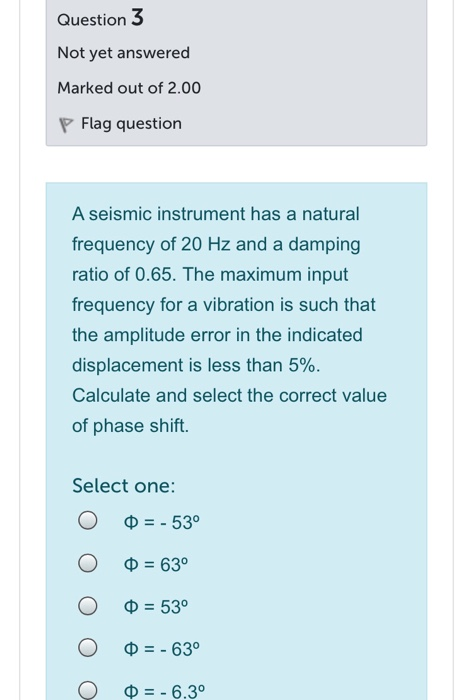 Question 3 Not yet answered Marked out of 2.00 P Flag question A seismic instrument has a natural frequency of 20 Hz and a da