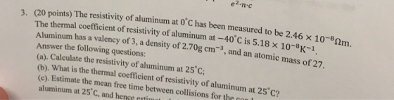 e2-n-c 3. (20 points) The resistivity of aluminum at 0 C has been measured to be 2.46 x 10 m. The thermal coefficient of resi
