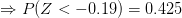\Rightarrow P(Z<-0.19)=0.425
