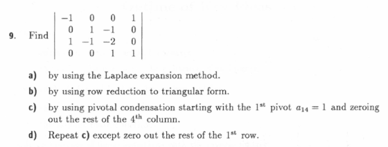 -1 0 0 1 9. Find 12 0 a) by using the Laplace expansion method. b) by using row reduction to triangular form c) by using pivo