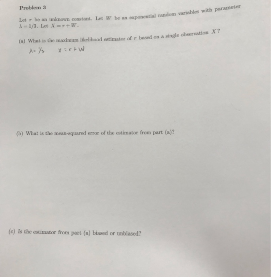 Problem 3 variables with parameter Let r be an unknown constant. Let W be an exponential random A-1/3. Let Xr+w. (a) What is