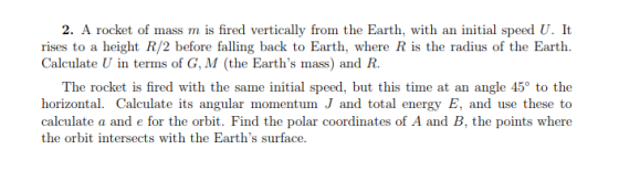 2. A rocket of mass m is fired vertically from the Earth, with an initial speed U. It rises to a height R/2 before falling ba