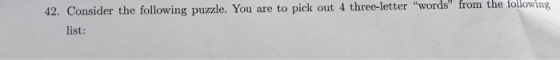 42. Consider the following puzzle. You are to pick out 4 three-letter words from the tollowing list: