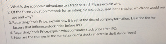 1. What is the economic advantage to a trade secret? Please explain why. 2. Of the three valuation methods for an intangible