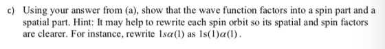 Using your answer from (a), show that the wave function factors into a spin part and a spatial part. Hint: It may help to rew