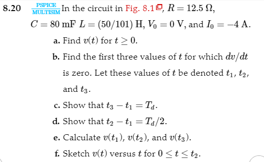 MISPICEM In the circuit in Fig. 8.19, R 12.5 Ω, 820 MULTISIM a. Find v(t) for t20 b. Find the first three values of t for whi
