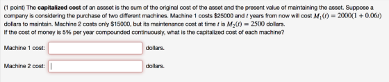 (1 point) The capitalized cost of an assset is the sum of the original cost of the asset and the present value of maintaining