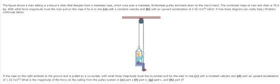 The fiqure shows a man sitting in a bosuns chair that dangles from a massless rope, which runs over a massless, frictionless