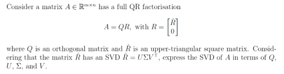 Consider a matrix A є Rmxn has a full QR factorisation A = QR, with R = where Q is an orthogonal matrix and R is an upper-tri