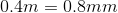 0.4m=0.8mm