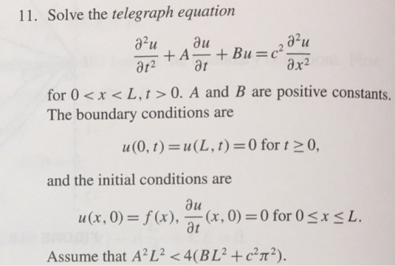 11. Solve the telegraph equation au A Bu= c2- at ax2 at2 for 0 x < L, t > 0. A and B are positive constants The boundary cond