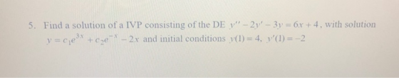 5. Find a solution of a IVP consisting of the DE y-2 y=cie 3 6x+4, with solution 33 + coe-2x and initial conditions 1(1) 4, y