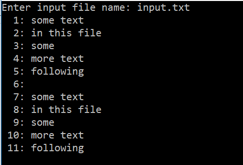 Enter input file name: input.txt 1: some text 2: in this file 3: some 4: more text 5: following 6: 7: some text 8: in this fi