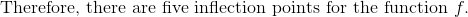 Therefore, there are five inflection points for the function f.