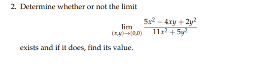 2. Determine whether or not the limit 5x2 4xy2y 11x25y2 lim (xy)(0,0) exists and if it does, find its value