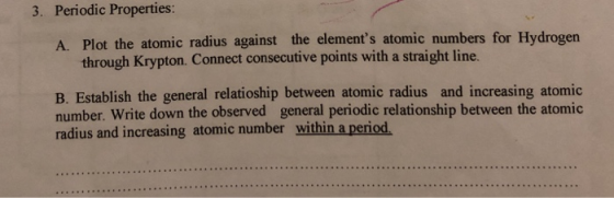 3. Periodic Properties: A. Plot the atomic radius against the elements atomic numbers for Hydrogen through Krypton. Connect