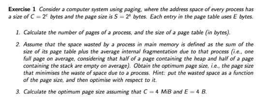 Exercise 1 Consider a computer system using paging, where the address space of every process has a size of C 2 bytes and the