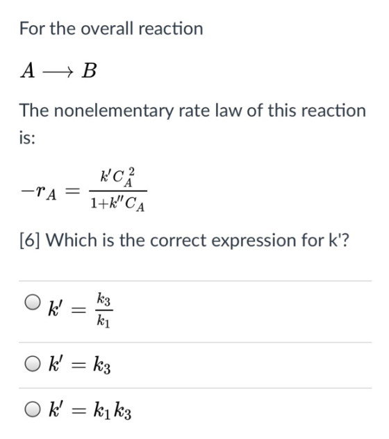 For the overall reaction A- B The nonelementary rate law of this reaction IS: TA-1+k, CA [6] Which is the correct expression