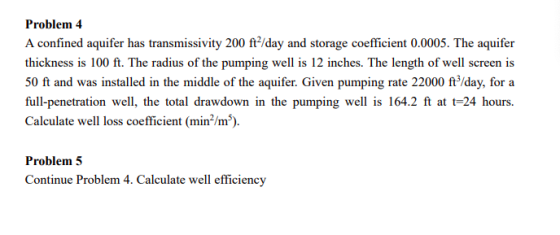 Problem 4 A confined aquifer has transmissivity 200 ft-/day and storage coefficient 0.0005. The aquifer thickness is 100 ft.
