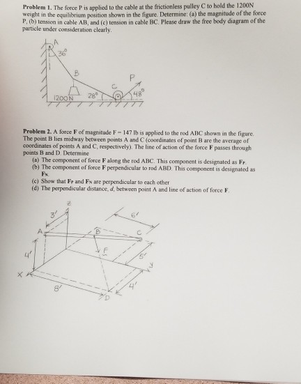 Problem 1. The force P is applied to the cable at the frictionless pulley C to hold the 1200N weight in the equilibrium posit