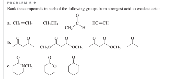 PROBLEM 5 Rank the compounds in each of the following groups from strongest acid to weakest acid: a. CH2=CH2 CH,CH, HC CH CH3