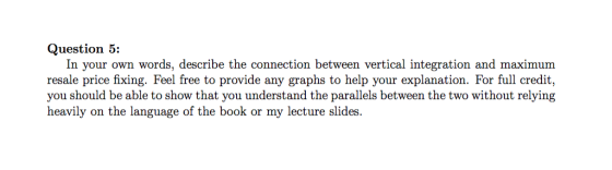 Question 5 In your own words, describe the connection between vertical integration and maximum resale price fixing. Feel free