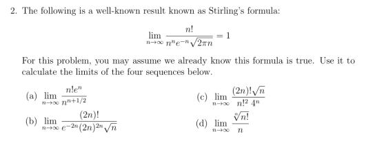 2. The following is a well-known result known as Stirlings formula: lim For this problem, you may assume we already know thi