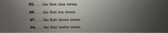 65. ...the first nine terms. 66. ...the first ten terms. 67. ...the first eleven terms. 68. .. . the first twelve terms.