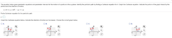 The equation below gives parametric equations and parameter intervals for the motion of a particle in the xy-plane. Identify