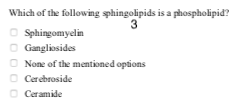 Which of the following sphingolipids is a phospholipid? Sphingomyelin Gangliosides None of the mentioned options Cerebroside