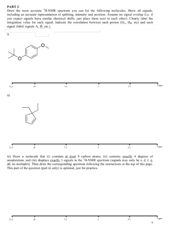 PART 2 Draw the most accurate H-NMR spectrum you can for the following molecules. Show all signals including an accurate rep