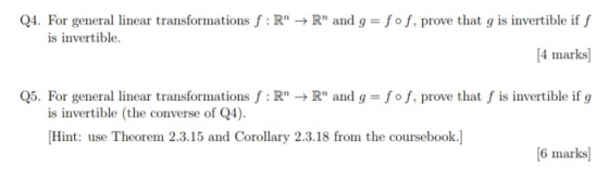 Q4. For general linear transformations f : R is invertible and g-fo f, prove that g is invertible if f [4 marks Q5. For gener