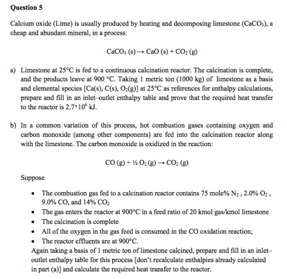 Question 5 Calcium oxide (Lime) is usually produced by heating and decomposing limestone (CaCO3), cheap and abundant mineral,