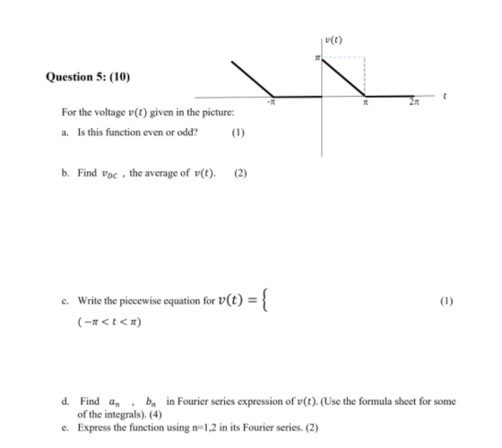 v(t) Question 5: (10) 2π For the voltage v() given in the picture: a. Is this function even or odd? () b. Find vpc , the aver
