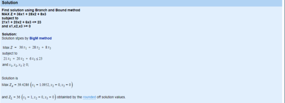 Solution Find solution using Branch and Bound method MAX Z-36x1 + 28x2 + 8x3 subject to 21x1 + 20x2 6x3 23 and x1,x2,x3 >= 0