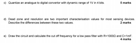 c) Quantize an analogue to digital convertor with dynamic range of 1V in 4 bits. 5 marks d) Dead zone and resolution are two