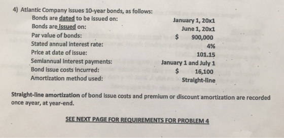4) Atlantic Company issues 10-year bonds, as follows: Bonds are dated to be issued on: Bonds are issued on Par value of bonds