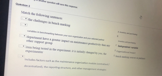 ahother question will save this response. Question 3 Match the following sentences the challenges in bench marking A inventor