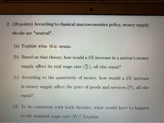 2. (20 points) According to classical macroeconomics policy, money supply shocks are neutral (a) Explain what this means. (