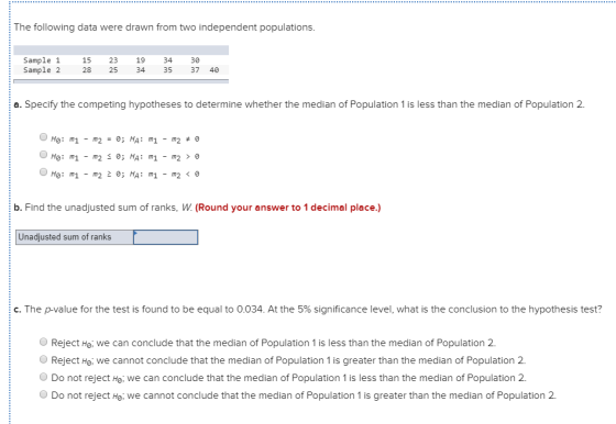 The following data were drawn from two independent populations. Sample 1 Sample 2 15 23 19 3430 28 25 34 35 37 40 a. Specify