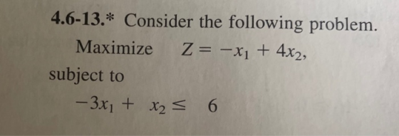 4.6-13.* Consider the following problem Maximize Zxi + 4x2, subject to