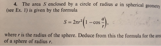 4. The area S enclosed by a circle of radius a in spherical geometry (see Ex. 1) is given by the formula s-2m(1-cosa) COS whe