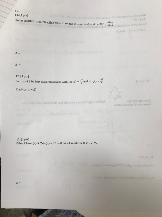 11. (1 pts) Use an addition or subtraction formula to find the exact value of tan75 12. (1 pts) Let α and β be first quadrant