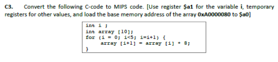 C3. Convert the following C-code to MIPS code. [Use register $al for the variable i, temporary registers for other values, an