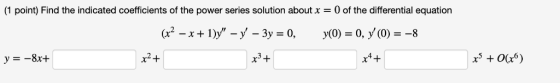 (1 point) Find the indicated coefficients of the power series solution about x-0 of the differential equation (x2-x+1y-y-3y