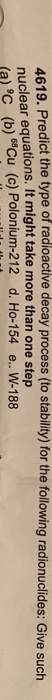 4619. Predict the type of radioactive decay process (to stability) for the following radionuclides: Give such nuclear equatio