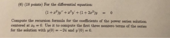 (6) (18 points) For the differential equation: Compute the recursion formula for the coefficients of the power series solutio