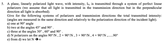 5. A plane, linearly polarized light wave, with intensity, Io, is transmitted through a system of perfect linear polarizers (