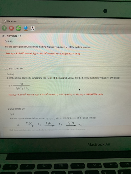 Blackboard QUESTION 18 012 (b): For the above problem, determine the First Natural Frequency, w1 of the system, in rad/s Take