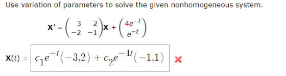 Use variation of parameters to solve the given nonhomogeneous system 4e-t X= x(t)- cie-t(-3,2) + c2e_4t(-1,1)